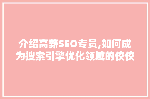 介绍高薪SEO专员,如何成为搜索引擎优化领域的佼佼者 介绍高薪SEO专员,如何成为搜索引擎优化领域的佼佼者 SEO关键词