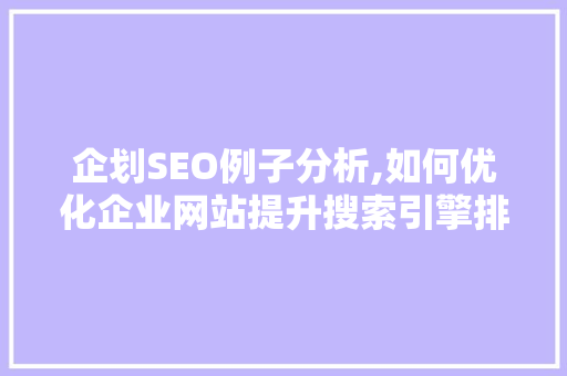 企划SEO例子分析,如何优化企业网站提升搜索引擎排名 企划SEO例子分析,如何优化企业网站提升搜索引擎排名 神马SEO