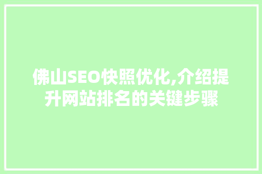 佛山SEO快照优化,介绍提升网站排名的关键步骤 佛山SEO快照优化,介绍提升网站排名的关键步骤 神马SEO