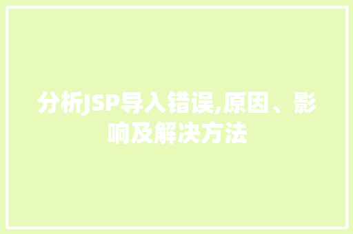 分析JSP导入错误,原因、影响及解决方法 分析JSP导入错误,原因、影响及解决方法 搜狗SEO