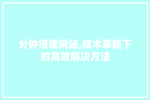 分钟搭建网站,技术革新下的高效解决方法 分钟搭建网站,技术革新下的高效解决方法 搜狗SEO