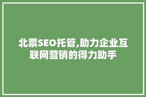 北票SEO托管,助力企业互联网营销的得力助手 北票SEO托管,助力企业互联网营销的得力助手 搜狗SEO