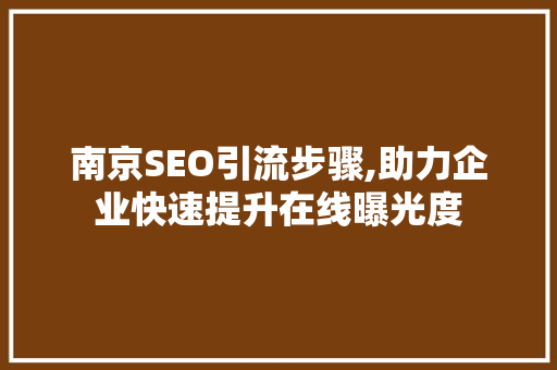 南京SEO引流步骤,助力企业快速提升在线曝光度 南京SEO引流步骤,助力企业快速提升在线曝光度 神马SEO