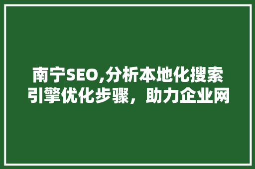 南宁SEO,分析本地化搜索引擎优化步骤，助力企业网络营销腾飞 南宁SEO,分析本地化搜索引擎优化步骤，助力企业网络营销腾飞 必应SEO