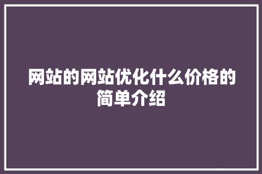 网站的网站优化什么价格的简单介绍 网站的网站优化什么价格的简单介绍 SEO关键词
