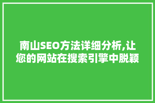 南山SEO方法详细分析,让您的网站在搜索引擎中脱颖而出 南山SEO方法详细分析,让您的网站在搜索引擎中脱颖而出 搜狗SEO