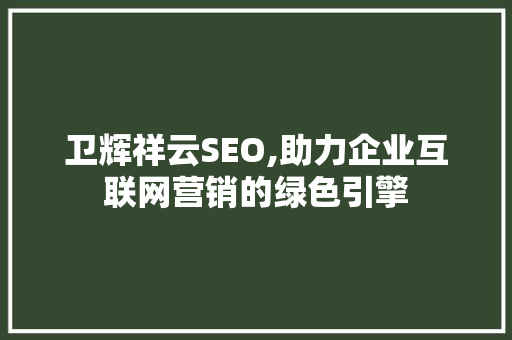 卫辉祥云SEO,助力企业互联网营销的绿色引擎