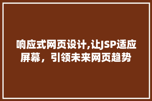 响应式网页设计,让JSP适应屏幕，引领未来网页趋势 响应式网页设计,让JSP适应屏幕，引领未来网页趋势 SEO关键词