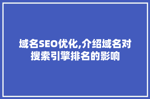 域名SEO优化,介绍域名对搜索引擎排名的影响 域名SEO优化,介绍域名对搜索引擎排名的影响 SEO关键词