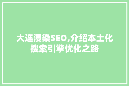 大连浸染SEO,介绍本土化搜索引擎优化之路 大连浸染SEO,介绍本土化搜索引擎优化之路 神马SEO