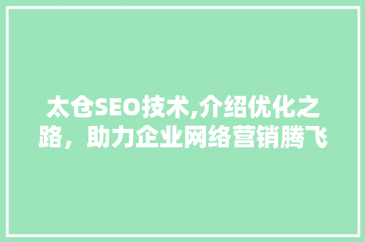 太仓SEO技术,介绍优化之路，助力企业网络营销腾飞 太仓SEO技术,介绍优化之路，助力企业网络营销腾飞 搜狗SEO