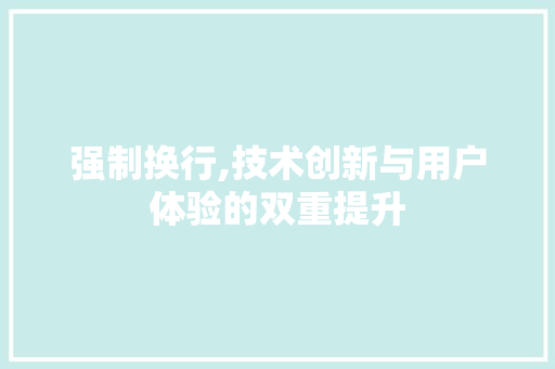 强制换行,技术创新与用户体验的双重提升 强制换行,技术创新与用户体验的双重提升 必应SEO