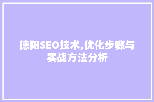 德阳SEO技术,优化步骤与实战方法分析 德阳SEO技术,优化步骤与实战方法分析 SEO关键词