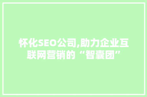 怀化SEO公司,助力企业互联网营销的“智囊团” 怀化SEO公司,助力企业互联网营销的“智囊团” 网站建设公司