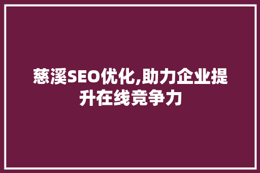 慈溪SEO优化,助力企业提升在线竞争力 慈溪SEO优化,助力企业提升在线竞争力 网站建设公司