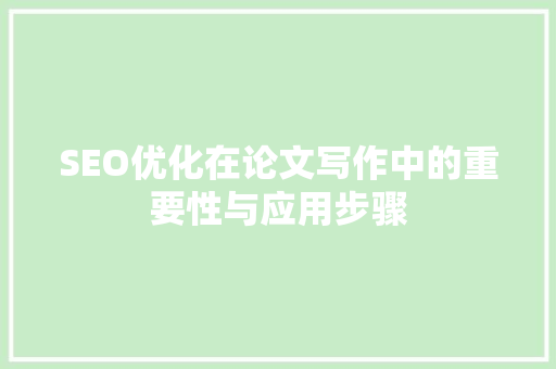 SEO优化在论文写作中的重要性与应用步骤 SEO优化在论文写作中的重要性与应用步骤 SEO关键词