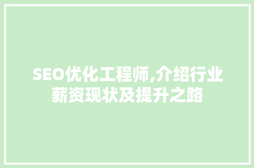 SEO优化工程师,介绍行业薪资现状及提升之路 SEO优化工程师,介绍行业薪资现状及提升之路 搜狗SEO