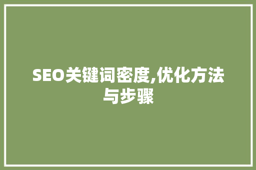 SEO关键词密度,优化方法与步骤 SEO关键词密度,优化方法与步骤 搜狗SEO