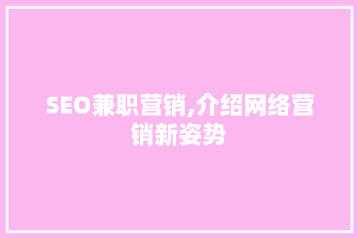 SEO兼职营销,介绍网络营销新姿势 SEO兼职营销,介绍网络营销新姿势 百度SEO