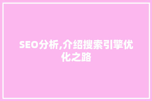SEO分析,介绍搜索引擎优化之路 SEO分析,介绍搜索引擎优化之路 搜狗SEO