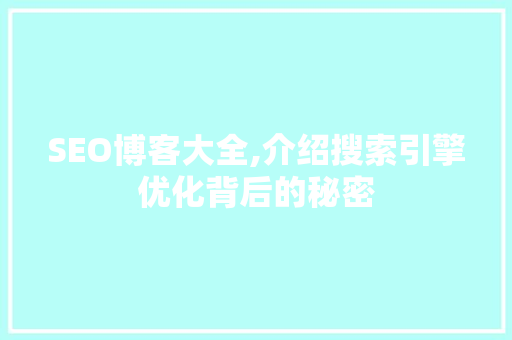 SEO博客大全,介绍搜索引擎优化背后的秘密 SEO博客大全,介绍搜索引擎优化背后的秘密 搜狗SEO