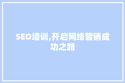 SEO培训,开启网络营销成功之路 SEO培训,开启网络营销成功之路 搜狗SEO