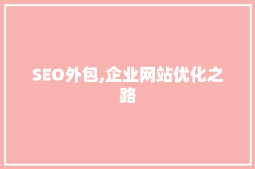 SEO外包,企业网站优化之路 SEO外包,企业网站优化之路 SEO关键词