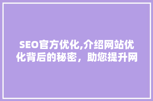 SEO官方优化,介绍网站优化背后的秘密，助您提升网站排名 SEO官方优化,介绍网站优化背后的秘密，助您提升网站排名 SEO关键词