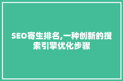SEO寄生排名,一种创新的搜索引擎优化步骤 SEO寄生排名,一种创新的搜索引擎优化步骤 SEO关键词
