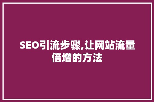 SEO引流步骤,让网站流量倍增的方法 SEO引流步骤,让网站流量倍增的方法 必应SEO