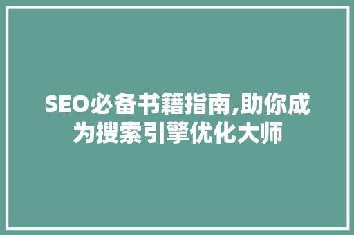 SEO必备书籍指南,助你成为搜索引擎优化大师 SEO必备书籍指南,助你成为搜索引擎优化大师 百度SEO