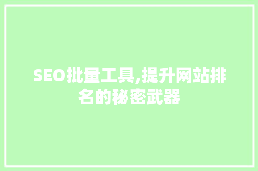 SEO批量工具,提升网站排名的秘密武器 SEO批量工具,提升网站排名的秘密武器 SEO关键词