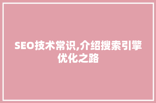 SEO技术常识,介绍搜索引擎优化之路 SEO技术常识,介绍搜索引擎优化之路 搜狗SEO