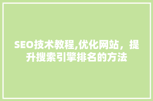 SEO技术教程,优化网站，提升搜索引擎排名的方法 SEO技术教程,优化网站，提升搜索引擎排名的方法 网站建设公司