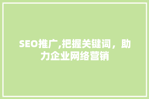 SEO推广,把握关键词，助力企业网络营销 SEO推广,把握关键词，助力企业网络营销 网站建设公司