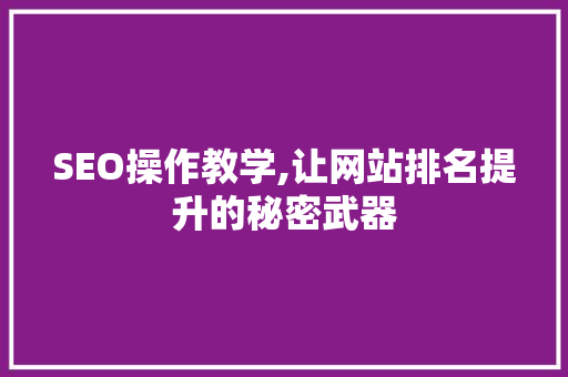 SEO操作教学,让网站排名提升的秘密武器 SEO操作教学,让网站排名提升的秘密武器 必应SEO