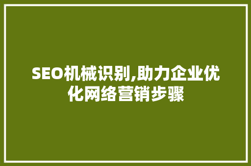 SEO机械识别,助力企业优化网络营销步骤 SEO机械识别,助力企业优化网络营销步骤 搜狗SEO
