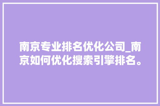 南京专业排名优化公司_南京如何优化搜索引擎排名。 南京专业排名优化公司_南京如何优化搜索引擎排名。 网站建设公司
