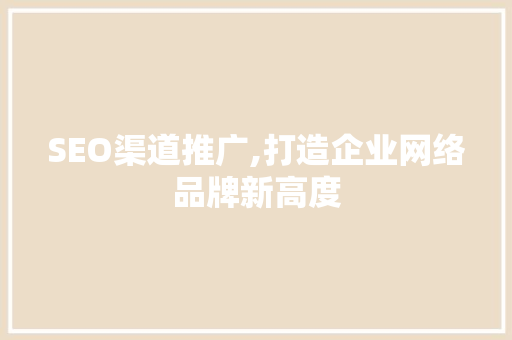 SEO渠道推广,打造企业网络品牌新高度 SEO渠道推广,打造企业网络品牌新高度 必应SEO
