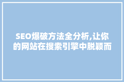 SEO爆破方法全分析,让你的网站在搜索引擎中脱颖而出 SEO爆破方法全分析,让你的网站在搜索引擎中脱颖而出 神马SEO