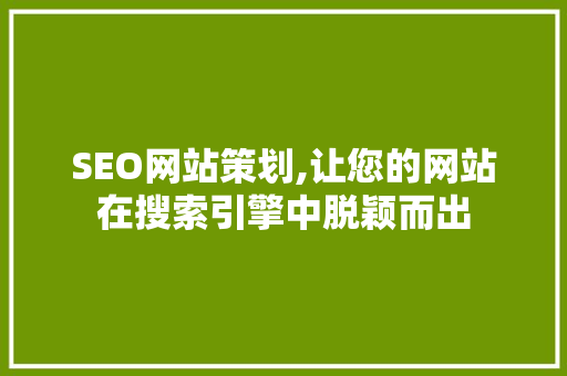 SEO网站策划,让您的网站在搜索引擎中脱颖而出 网站建设公司 SEO网站策划,让您的网站在搜索引擎中脱颖而出 SEO网站策划,让您的网站在搜索引擎中脱颖而出 网站建设公司