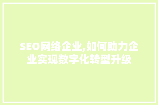 SEO网络企业,如何助力企业实现数字化转型升级 SEO网络企业,如何助力企业实现数字化转型升级 网站建设公司