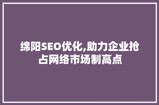 绵阳SEO优化,助力企业抢占网络市场制高点