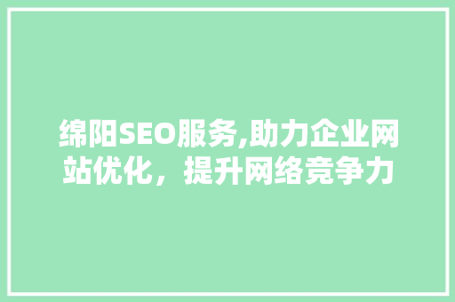 绵阳SEO服务,助力企业网站优化，提升网络竞争力 绵阳SEO服务,助力企业网站优化，提升网络竞争力 必应SEO