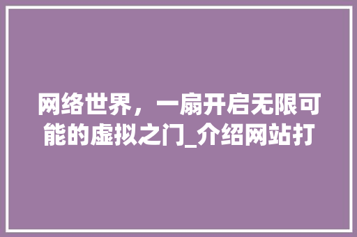 网络世界，一扇开启无限可能的虚拟之门_介绍网站打开的奥秘 网络世界，一扇开启无限可能的虚拟之门_介绍网站打开的奥秘 必应SEO