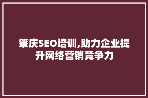 肇庆SEO培训,助力企业提升网络营销竞争力 肇庆SEO培训,助力企业提升网络营销竞争力 搜狗SEO