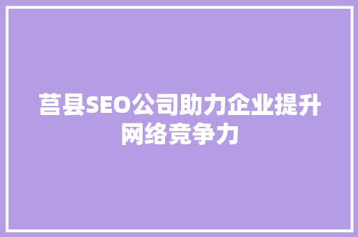 莒县SEO公司助力企业提升网络竞争力 莒县SEO公司助力企业提升网络竞争力 神马SEO