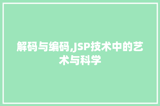 解码与编码,JSP技术中的艺术与科学 解码与编码,JSP技术中的艺术与科学 网站建设公司