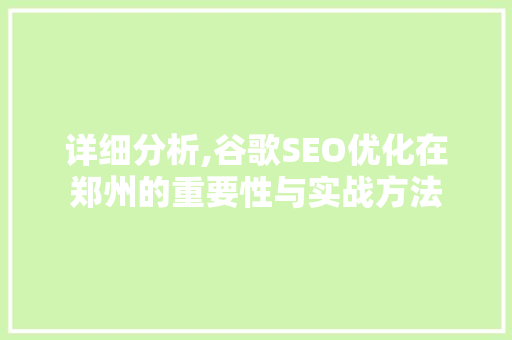 详细分析,谷歌SEO优化在郑州的重要性与实战方法 详细分析,谷歌SEO优化在郑州的重要性与实战方法 必应SEO