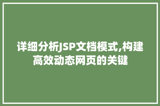 详细分析JSP文档模式,构建高效动态网页的关键 详细分析JSP文档模式,构建高效动态网页的关键 搜狗SEO